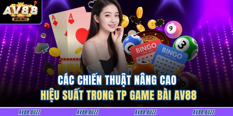 Các chiến thuật nâng cao hiệu suất trong TP game bài AV88