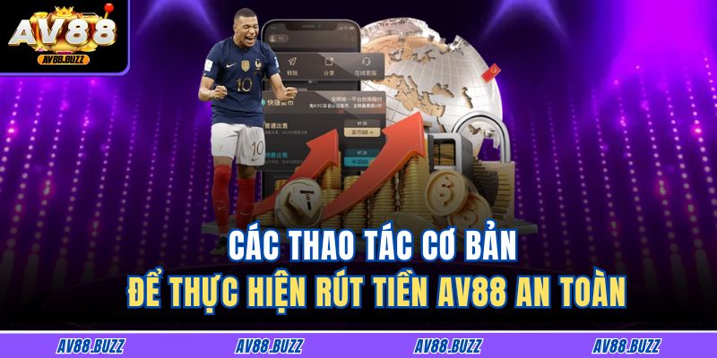 Các thao tác cơ bản để thực hiện rút tiền AV88 an toàn