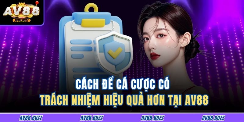 Cách để cá cược có trách nhiệm hiệu quả hơn tại AV88