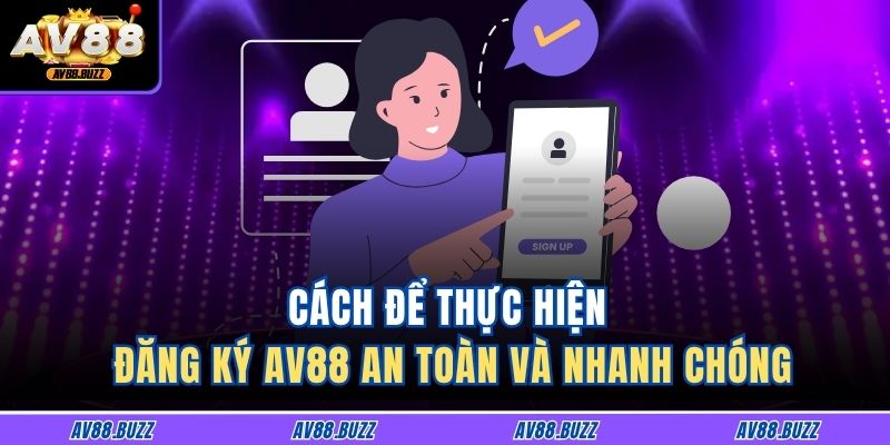 Cách để thực hiện đăng ký AV88 an toàn và nhanh chóng