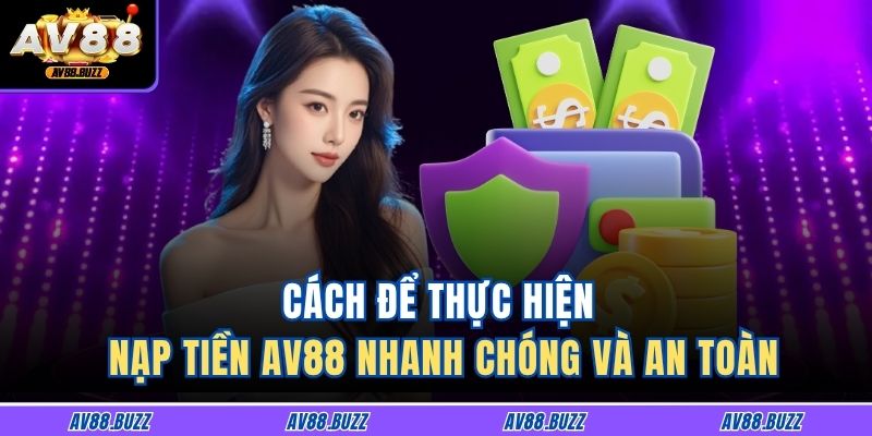 Cách để thực hiện nạp tiền AV88 nhanh chóng và an toàn