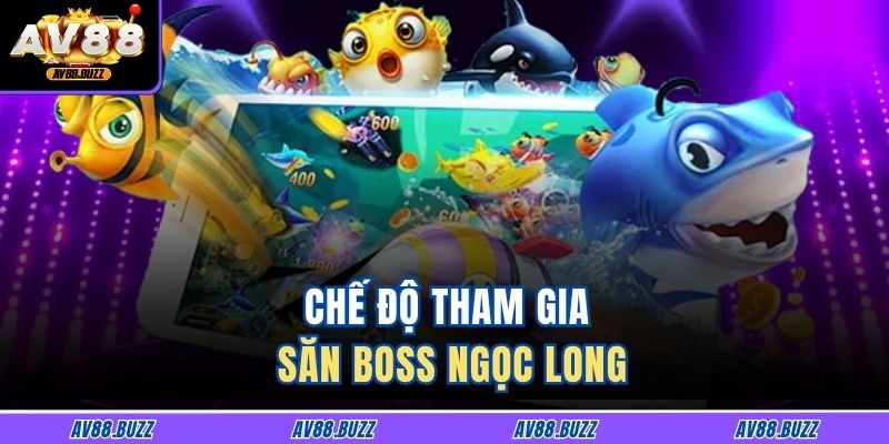 Chế độ tham gia săn boss ngọc long