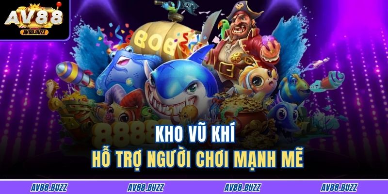 Kho vũ khí hỗ trợ người chơi mạnh mẽ