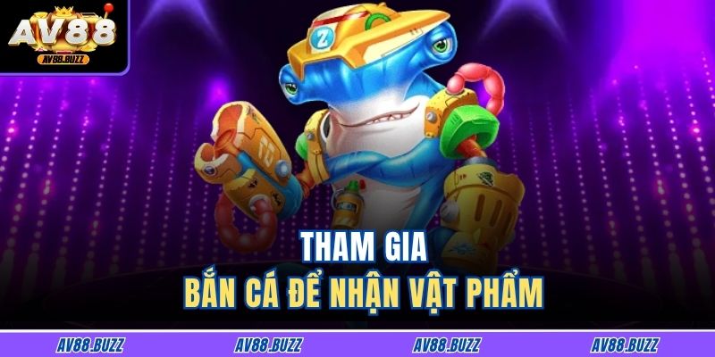 Tham gia bắn cá để nhận vật phẩm