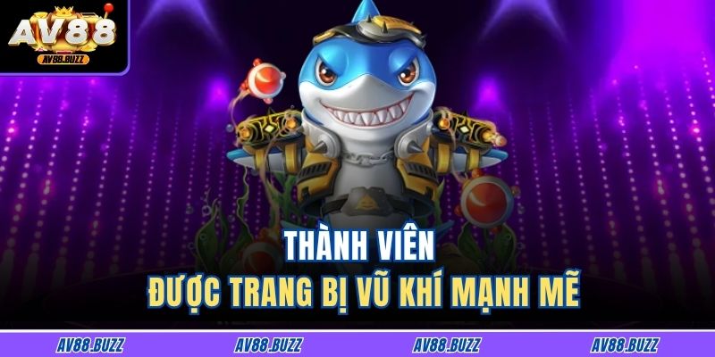 Thành viên được trang bị vũ khí mạnh mẽ