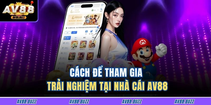 Cách để tham gia trải nghiệm tại nhà cái AV88